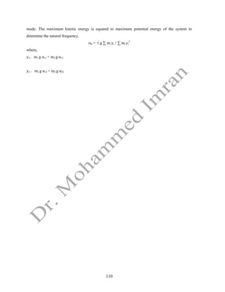 110
mode. The maximum kinetic energy is equated to maximum potential energy of the system to
determine the natural frequency.
ωn = √ g ∑ mi yi / ∑ mi yi
2
where,
y1= m1 g α11 + m2 g α12
y2 = m1 g α12 + m2 g α22
 