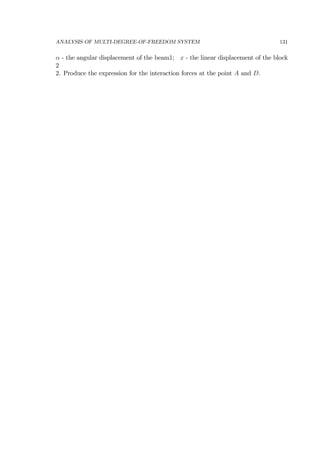 ANALYSIS OF MULTI-DEGREE-OF-FREEDOM SYSTEM 131
α - the angular displacement of the beam1; x - the linear displacement of the block
2
2. Produce the expression for the interaction forces at the point A and D.
 