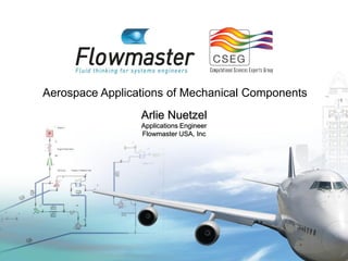 Aerospace Applications of Mechanical Components
                 Arlie Nuetzel
                 Applications Engineer
                 Flowmaster USA, Inc
 