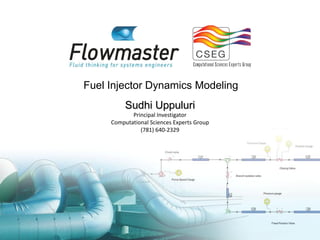 Fuel Injector Dynamics Modeling
          Sudhi Uppuluri
            Principal Investigator
     Computational Sciences Experts Group
               (781) 640-2329
 