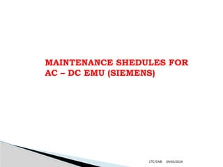 09/03/2024
CTC/CNB
MAINTENANCE SHEDULES FOR
AC – DC EMU (SIEMENS)
 