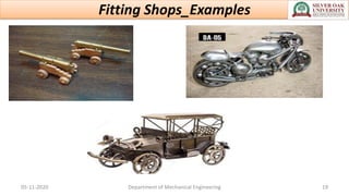 Fitting Shops_Examples
05-11-2020 Department of Mechanical Engineering 19
 