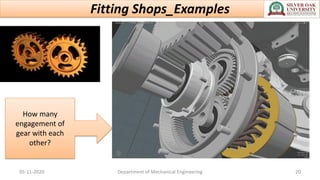Fitting Shops_Examples
How many
engagement of
gear with each
other?
05-11-2020 Department of Mechanical Engineering 20
 