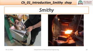 Ch_01_Introduction_Smithy shop
05-11-2020 Department of Mechanical Engineering 28
Smithy
 
