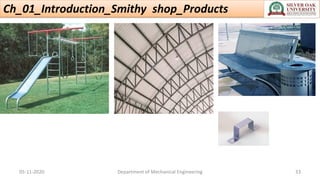Ch_01_Introduction_Smithy shop_Products
05-11-2020 Department of Mechanical Engineering 33
 