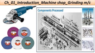 Ch_01_Introduction_Machine shop_Grinding m/c
 