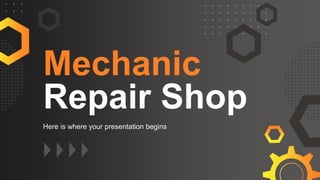 Mechanic
Repair Shop
Here is where your presentation begins
 