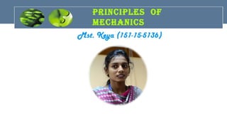 prIncIpLes of
mechanIcs
Mst. Keya (151-15-5136)
 