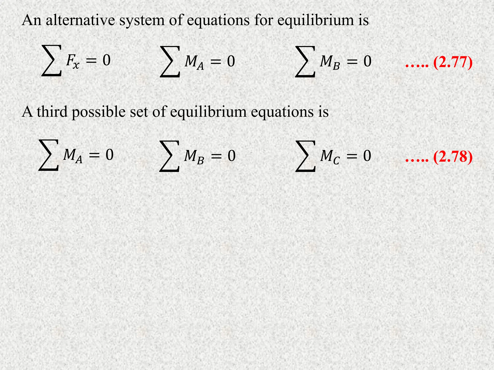 An alternative system of equations for equilibrium is
𝐹𝑥 = 0 𝑀𝐴 = 0 𝑀𝐵 = 0 ….. (2.77)
A third possible set of equilibrium equations is
𝑀𝐴 = 0 𝑀𝐵 = 0 𝑀𝐶 = 0 ….. (2.78)
 