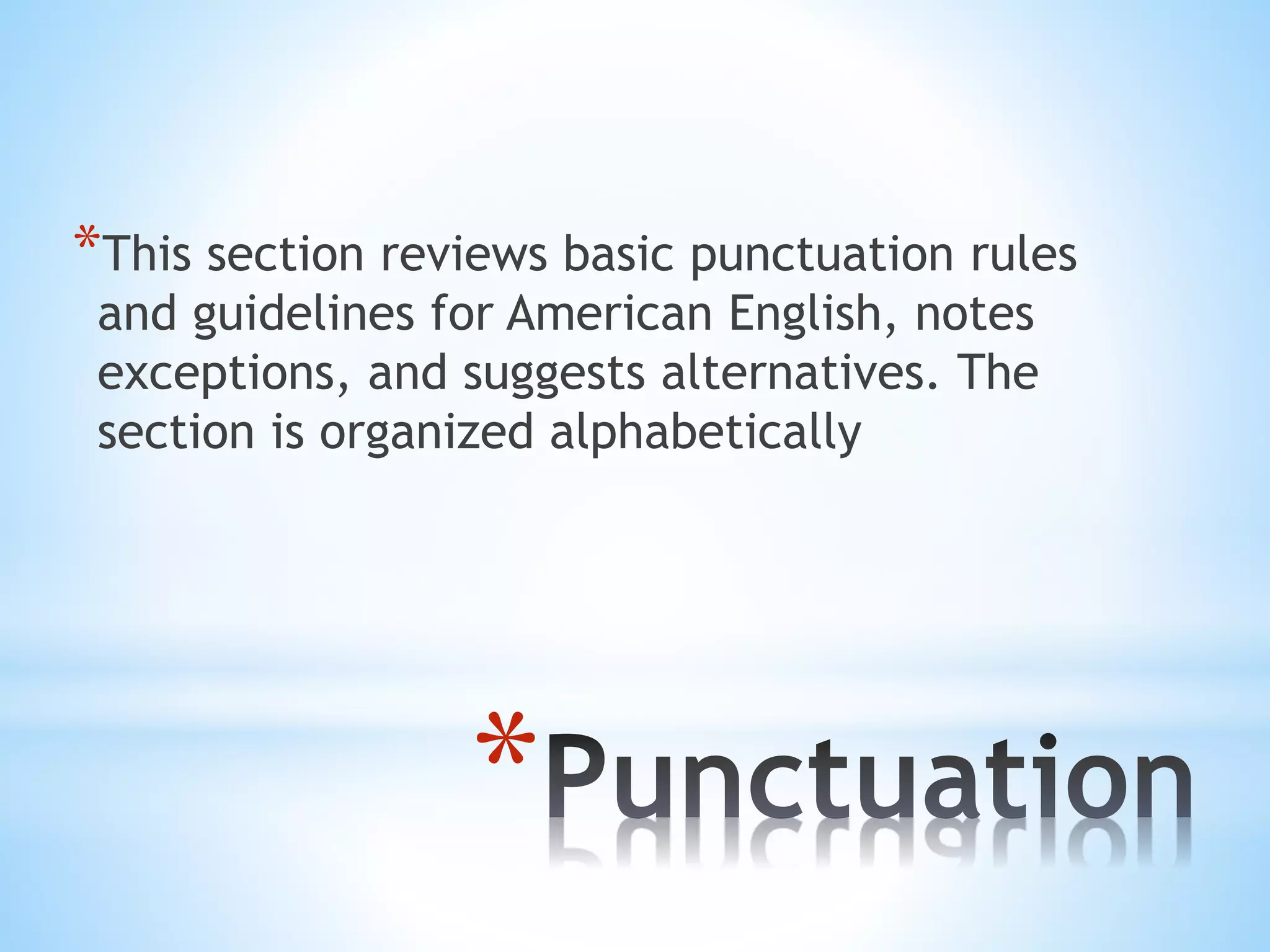 *
*This section reviews basic punctuation rules
and guidelines for American English, notes
exceptions, and suggests alternatives. The
section is organized alphabetically
 