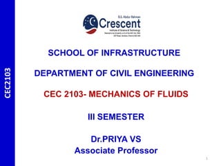 CEC 2103- MECHANICS OF FLUIDS
III SEMESTER
Dr.PRIYA VS
Associate Professor
SCHOOL OF INFRASTRUCTURE
DEPARTMENT OF CIVIL ENGINEERING
CEC2103
1
 
