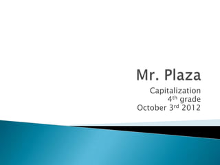 Capitalization
       4th grade
October 3rd 2012
 