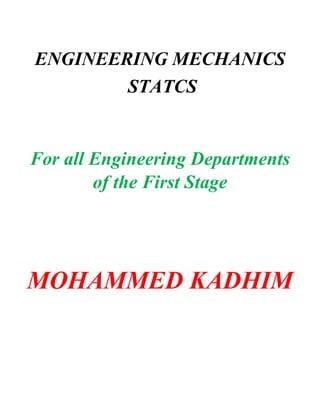 ENGINEERING MECHANICS
STATCS
For all Engineering Departments
of the First Stage
MOHAMMED KADHIM
 