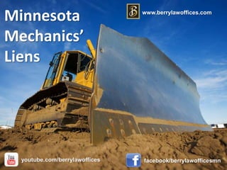Minnesota  Mechanics’  Liens www.berrylawoffices.com facebook/berrylawofficesmn 