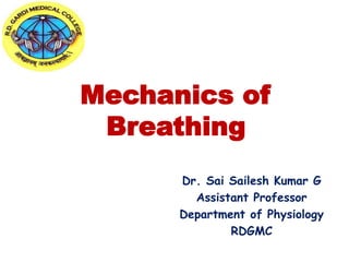 Mechanics of
Breathing
Dr. Sai Sailesh Kumar G
Assistant Professor
Department of Physiology
RDGMC
 