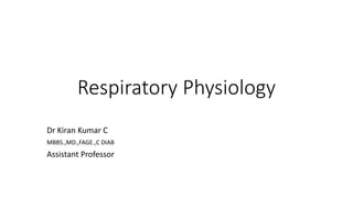 Respiratory Physiology
Dr Kiran Kumar C
MBBS.,MD.,FAGE.,C DIAB
Assistant Professor
 