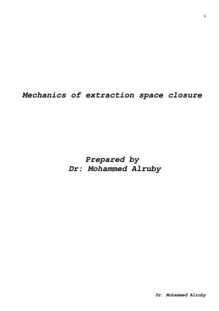 1
Dr. Mohammed Alruby
Mechanics of extraction space closure
Prepared by
Dr: Mohammed Alruby
 