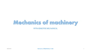 FIFTH SEMESTER MECHANICAL
8/8/2022 Mechanics of Machinery- S5 ME 1
 