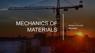 MECHANICS OF
MATERIALS
RANA ATTA-UR-
REHMAN
 