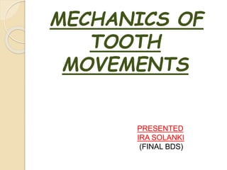 MECHANICS OF
TOOTH
MOVEMENTS
PRESENTED
IRA SOLANKI
(FINAL BDS)
 