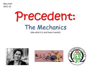 Miss Hart 2011-12 Precedent:The Mechanics(aka what it is and how it works) 
