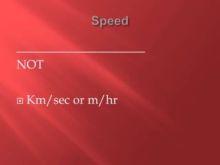 _____________________
NOT
 Km/sec or m/hr
 