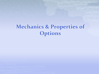 Mechanics & Properties of
Options
 