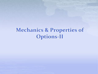 Mechanics & Properties of
Options-II
 