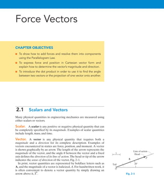 22 Chapter 2   Force Vectors
2
Important Points
• A scalar is a positive or negative number.
• A vector is a quantity that...