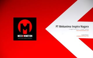 PT Mekanima Inspira Nagara
Jl. Tenggilis Timur VII HH no. 1, Surabaya – Indonesia
www.mechanimotion.com
Contact Person:
Adhi@mechanimotion.com
 