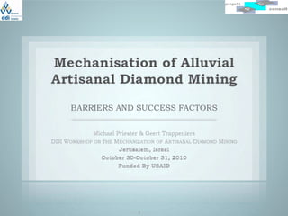 Mechanisation of Alluvial
Artisanal Diamond Mining
BARRIERS AND SUCCESS FACTORS
1
 