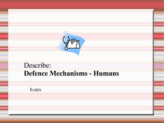 Describe: Defence Mechanisms - Humans b.stev 