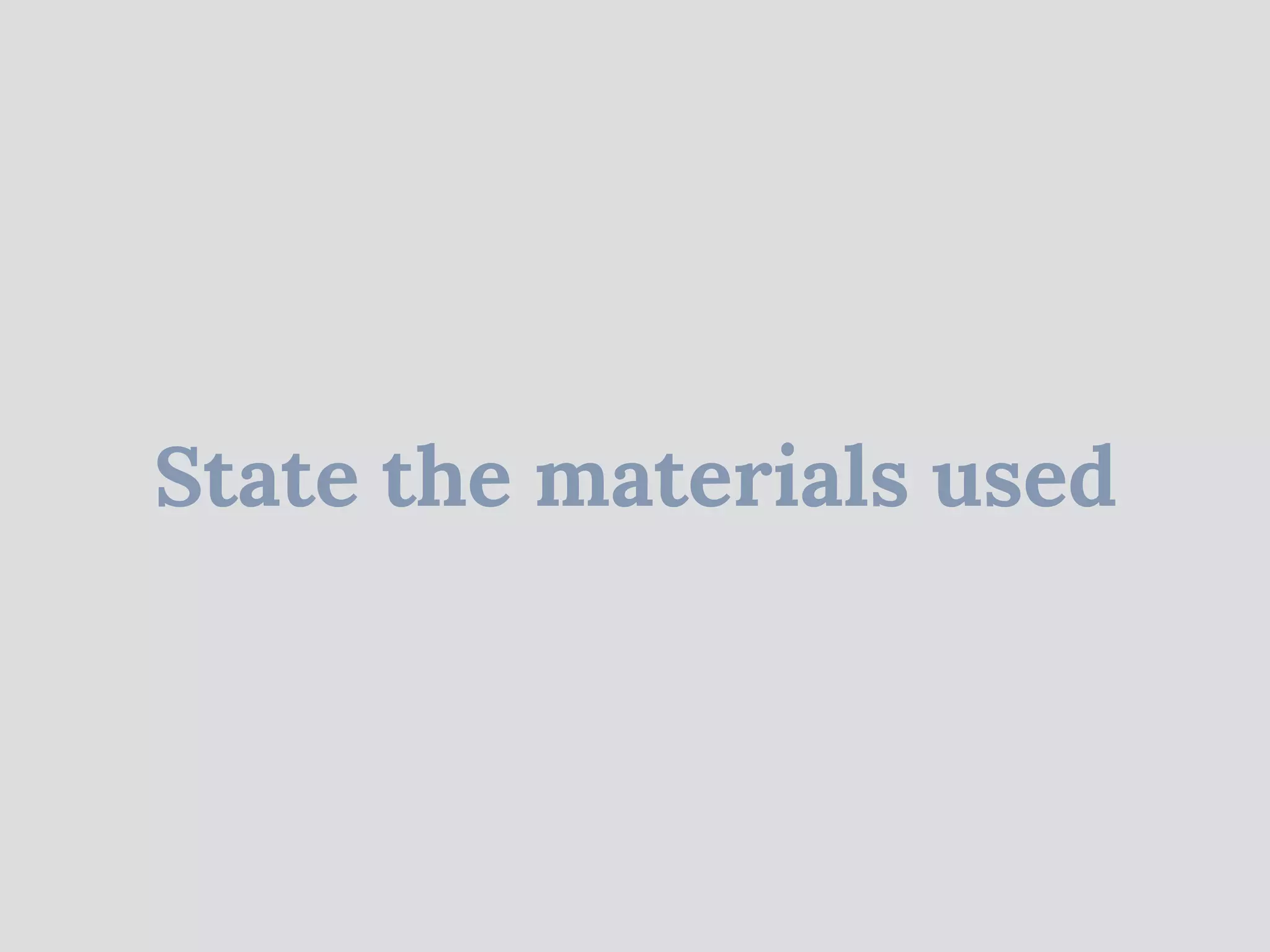 State the materials used
 