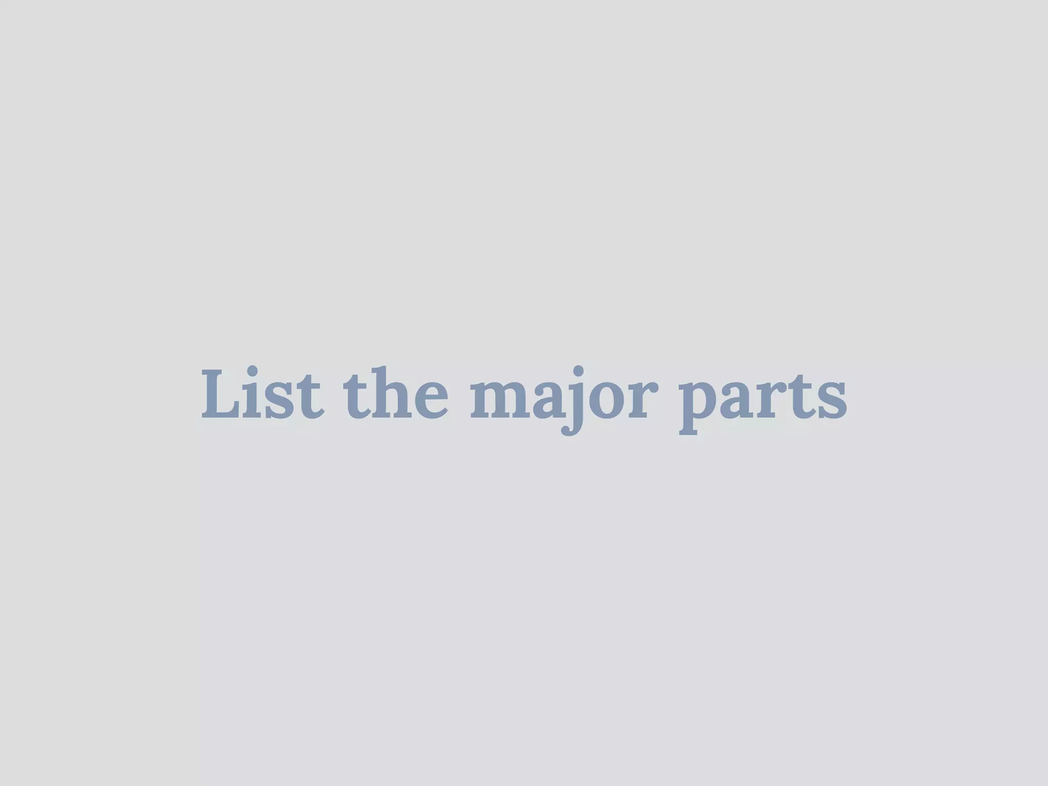 List the major parts
 