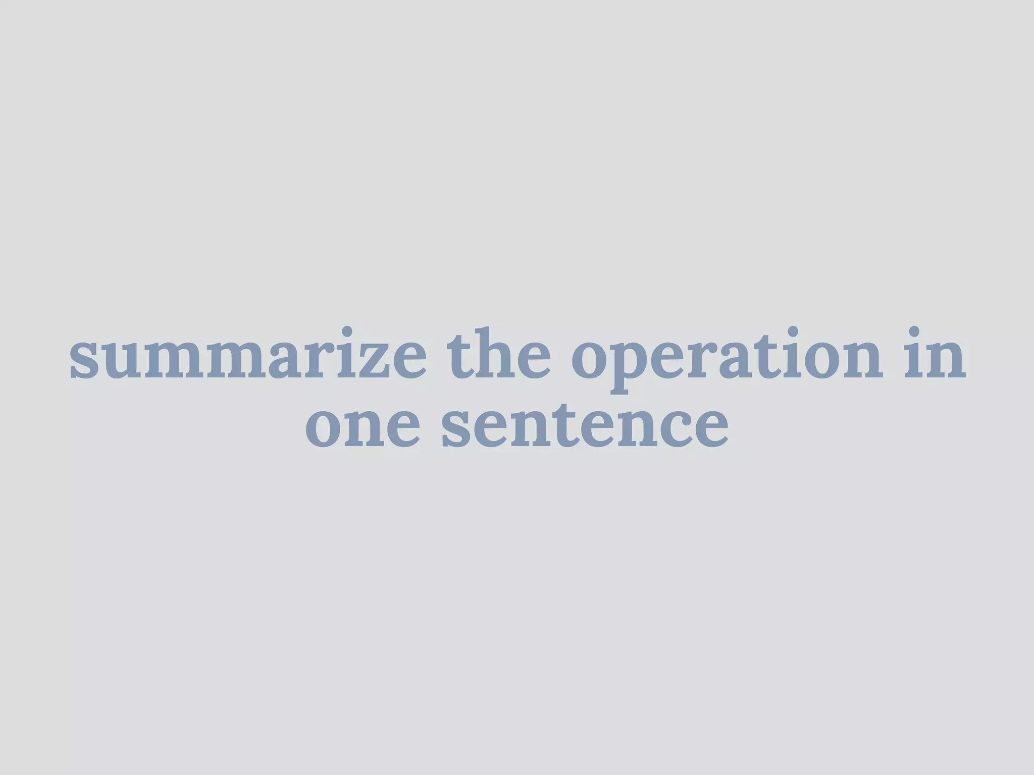 summarize the operation in
one sentence
 