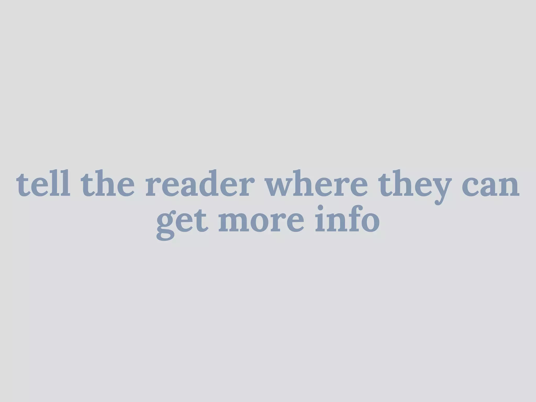 tell the reader where they can
get more info
 
