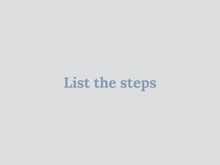 List the steps
 