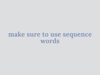 make sure to use sequence
words
 