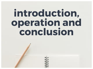 introduction,
operation and
conclusion
 