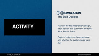THEFLIGHTPLAN.IO@THE_FLIGHTPLAN
ACTIVITY
2 3 SIMULATION
The Dad Decides
Play out the first mechanism design,
each person a...