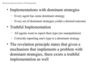 Desired characteristics of Mechanisms
●

Implementations with dominant strategies
–
–

●

Every agent has some dominant st...