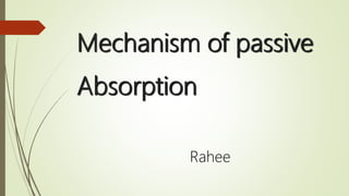 Mechanism of passive
Absorption
Rahee
 