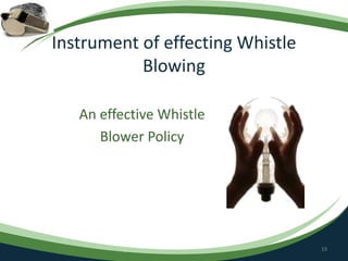 Instrument of effecting Whistle
Blowing
An effective Whistle
Blower Policy
19
 