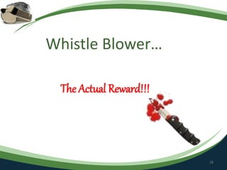 Whistle Blower…
The Actual Reward!!!
28
 