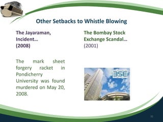 Other Setbacks to Whistle Blowing
The Jayaraman,
Incident…
(2008)
The mark sheet
forgery racket in
Pondicherry
University was found
murdered on May 20,
2008.
31
The Bombay Stock
Exchange Scandal…
(2001)
 