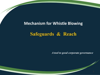 A tool to good corporate governance
1
Mechanism for Whistle Blowing
Safeguards & Reach
 