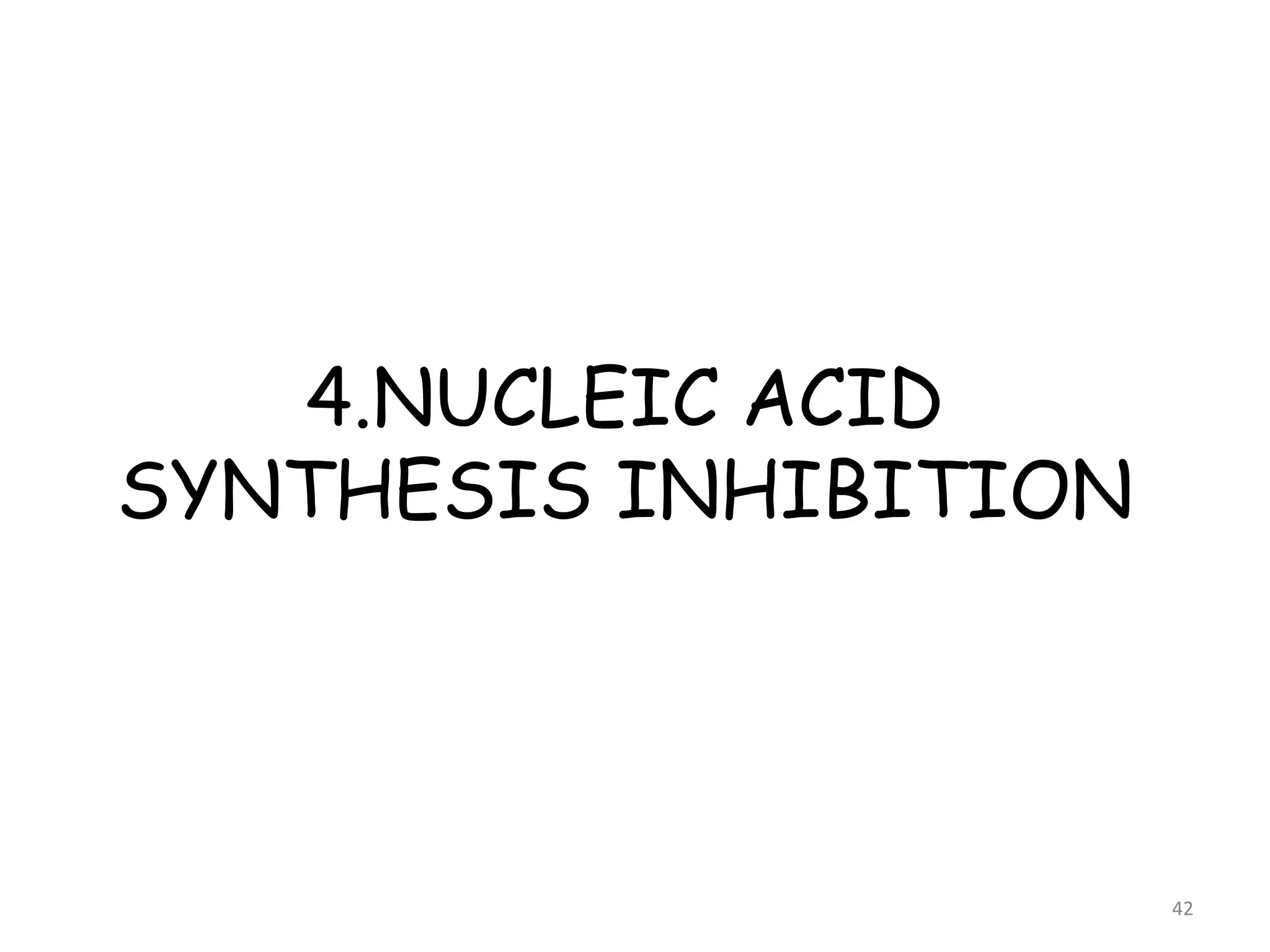 4.NUCLEIC ACID
SYNTHESIS INHIBITION
42
 