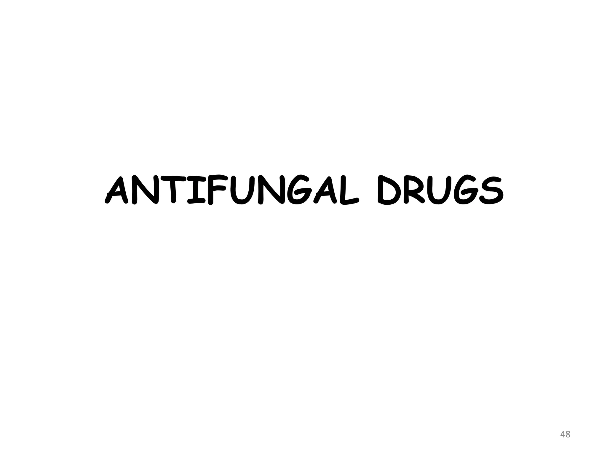 ANTIFUNGAL DRUGS
48
 