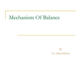 Mechanism Of Balance
By
Dr. Utkal Mishra
 