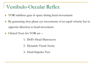 Vestibulo-Occular Reflex
 VOR stabilizes gaze in space during head movements
 By generating slow phase eye movements of ...